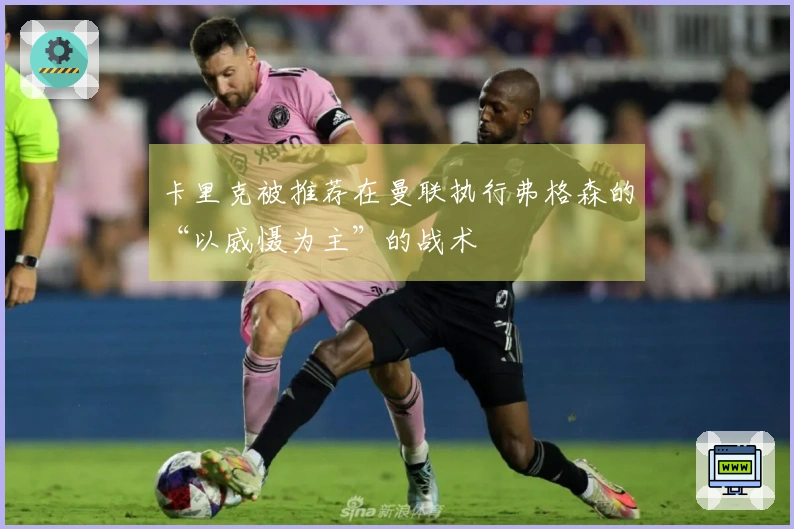 卡里克被推荐在曼联执行弗格森的“以威慑为主”的战术