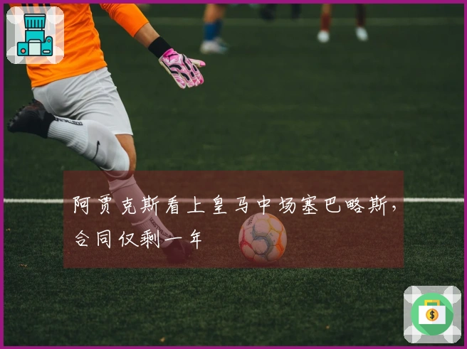 阿贾克斯看上皇马中场塞巴略斯，合同仅剩一年