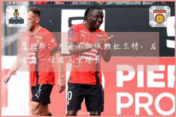 詹姆斯：火箭不仅依赖杜兰特，后者是一位名人堂球员