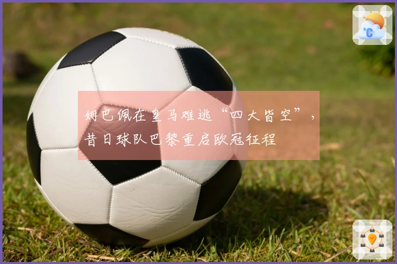 姆巴佩在皇马难逃“四大皆空”，昔日球队巴黎重启欧冠征程